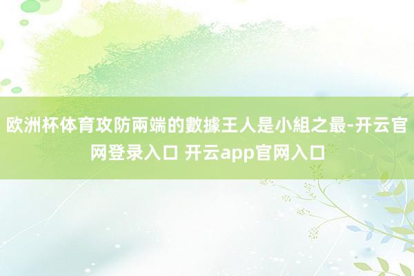 欧洲杯体育攻防兩端的數據王人是小組之最-开云官网登录入口 开云app官网入口